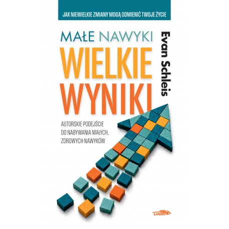 Małe nawyki duże wyniki-autorskie podejście do nabywania małych zdrowych nawyków. wyd 1